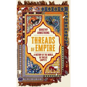 Orion Publishing Co Threads Of Empire : A History Of The World In Twelve Carpets