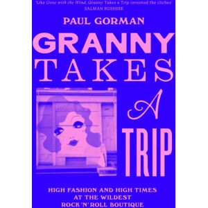 Orion Publishing Co Granny Takes A Trip : High Fashion And High Times At The Wildest Rock 'N' Roll Boutique