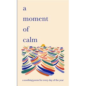 Orion Publishing Co A Moment Of Calm : A Soothing Poem For Every Day Of The Year