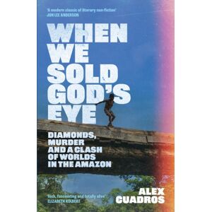 Orion Publishing Co When We Sold God'S Eye : Diamonds, Murder And A Clash Of Worlds In The Amazon 'A Modern Classic Of Literary Nonfiction' - Jon Lee Anderson