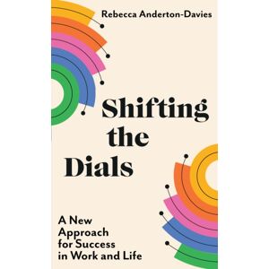 Hodder & Stoughton Shifting The Dials : A Approach For Success In Work And Life
