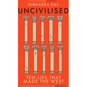 Hodder & Stoughton Uncivilised : A Science Historian Explores Ten Founding Ideas Of Western Civilisation And Unearths Their Flaws