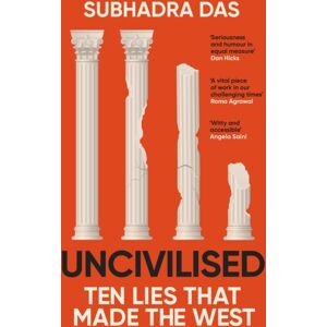 Hodder & Stoughton Uncivilised : A Science Historian Explores Ten Founding Ideas Of Western Civilisation And Unearths Their Flaws