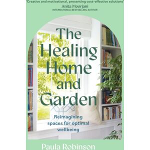 Hodder & Stoughton The Healing Home And Garden : Reimagining Spaces For Optimal Wellbeing