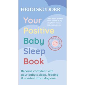 Hodder & Stoughton Your Positive Baby Sleep Book : Become Confident With Your Baby’s Sleep, Feeding & Comfort From Day One
