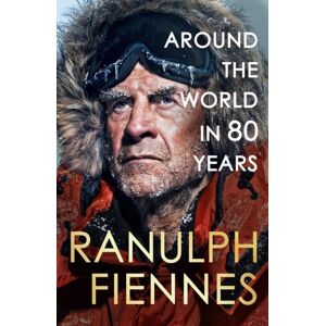 Hodder & Stoughton Around The World In 80 Years : Celebrating 80 Years Of National Treasure And Legendary Explorer Sir Ranulph Fiennes - Perfect Summer Reading For Your Next Adventure