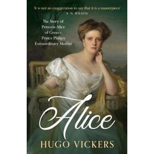 Hodder & Stoughton Alice : The Story Of Princess Alice Of Greece, Prince Philip'S Mother