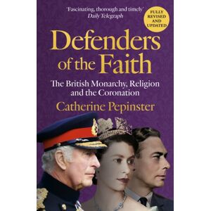 Hodder & Stoughton Defenders Of The Faith : King Charles Iii'S Coronation Will See Christianity Take Centre Stage
