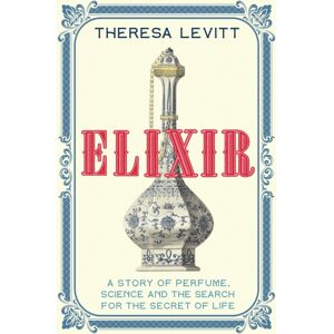 John Murray Press Elixir : A Story Of Perfume, Science And The Search For The Secret Of Life