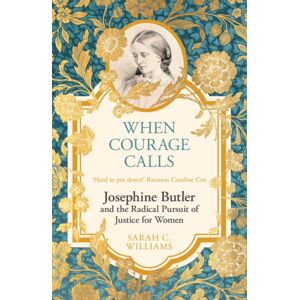 Hodder & Stoughton When Courage Calls: Josephine Butler And The Radical Pursuit Of Justice For Women