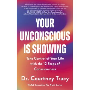 John Murray Press Your Unconscious Is Showing : Take Control Of Your Life With The 12 Steps Of Consciousness
