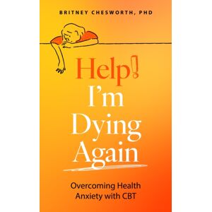 John Murray Press Help! I’m Dying Again : Overcoming Health Anxiety With Cognitive Behavioral Therapy (Cbt)