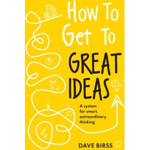 John Murray Press How To Get To Great Ideas : A System For , Thinking
