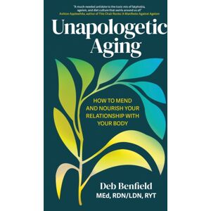John Murray Press Unapologetic Aging : How To Mend And Nourish Your Relationship With Your Body