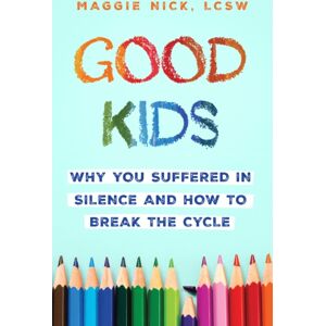 John Murray Press Good Kids : Why You Suffered In Silence And How To Break The Cycle With Your Kids