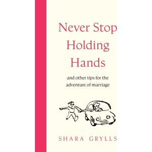 Hodder & Stoughton Never Stop Holding Hands : And Other Tips For The Adventure Of Marriage