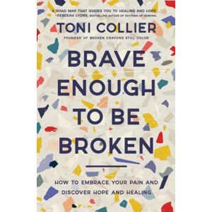 Thomas Nelson Publishers Brave Enough To Be Broken : How To Embrace Your Pain And Discover Hope And Healing