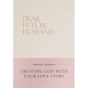 Thomas Nelson Publishers Dear Future Husband Prayer Journal : Trusting God With Your Love Story