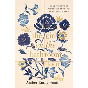 Thomas Nelson Publishers The Girl On The Bathroom Floor : Held Together When Everything Is Falling Apart