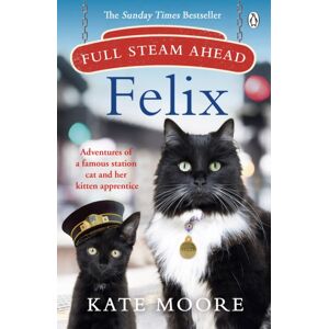 Penguin Books Ltd Full Steam Ahead, Felix : Adventures Of A Famous Station Cat And Her Kitten Apprentice