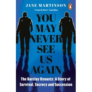 Penguin Books Ltd You May Never See Us Again : The Barclay Dynasty: A Story Of Survival, Secrecy And Succession