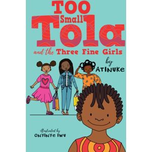 Walker Books Ltd Too Small Tola And The Three Fine Girls : Charming And Funny Family Stories Set In Modern Day Nigeria, Perfect For Emerging Readers, By An Acclaimed African Storyteller