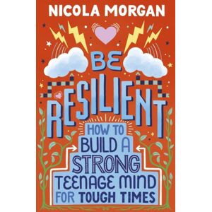 Walker Books Ltd Be Resilient: How To Build A Strong Teenage Mind For Tough Times : A Practical Guide For Teens And Parents, Packed With Coping Strategies, Tips And Advice From An Award-Winning Author