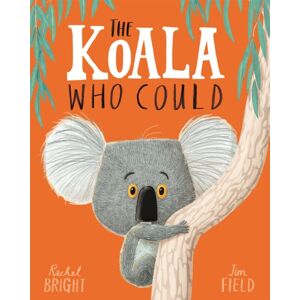 Hachette Children's Group The Koala Who Could : From The World Of Rachel Bright & Jim Field