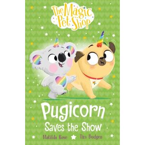 Hachette Children's Group The Magic Pet Shop Stories: Pugicorn Saves The Show : Book Four In A Chapter Book Series