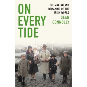 Little, Brown Book Group On Every Tide : The Making And Remaking Of The Irish World