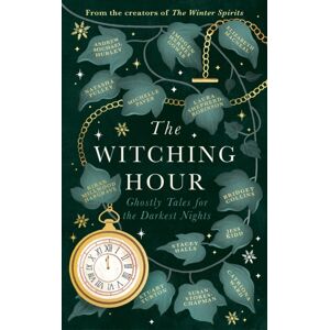 Little, Brown Book Group The Witching Hour : From The Creators Of The Haunting Season And The Winter Spirits Comes A Spellbinding Collection Of Original Haunted Tales