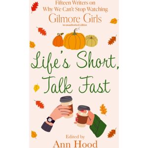 John Murray Press Life'S Short, Talk Fast : 15 Writers On Why We Can’t Stop Watching Gilmore Girls