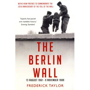 Bloomsbury Publishing PLC The Berlin Wall : 13 August 1961 - 9 November 1989