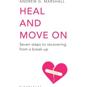 Bloomsbury Publishing PLC Heal And Move On : Seven Steps To Recovering From A Break-Up