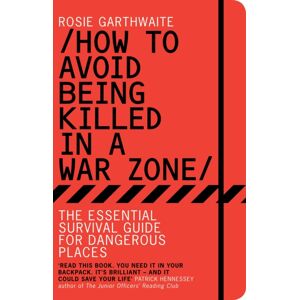 Bloomsbury Publishing PLC How To Avoid Being Killed In A War Zone : The Essential Survival Guide For Dangerous Places