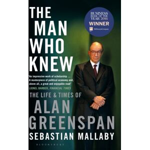 Bloomsbury Publishing PLC The Man Who Knew : The Life & Times Of Alan Greenspan