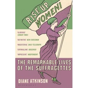 Bloomsbury Publishing PLC Rise Up Women! : The Remarkable Lives Of The Suffragettes