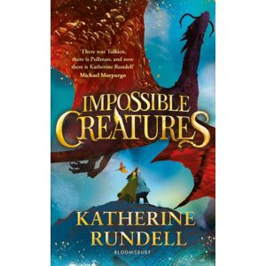 Bloomsbury Publishing PLC Impossible Creatures : 'There Was Tolkien, There Is Pullman And Now There Is Katherine Rundell' – Michael Morpurgo