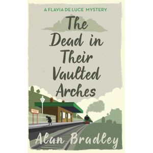 Orion Publishing Co The Dead In Their Vaulted Arches : The Gripping Sixth Novel In The Cosy Flavia De Luce Series