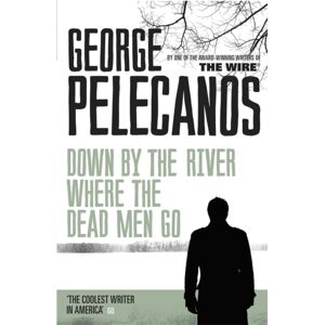 Orion Publishing Co Down By The River Where The Dead Men Go : From Co-Creator Of Hit Hbo Show ‘we Own This City’