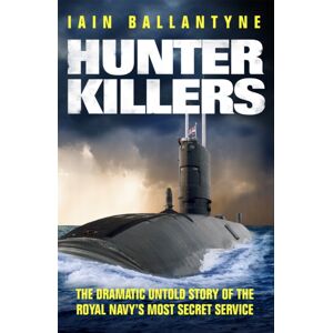 Orion Publishing Co Hunter Killers : The Dramatic Untold Story Of The Royal Navy'S Most Secret Service