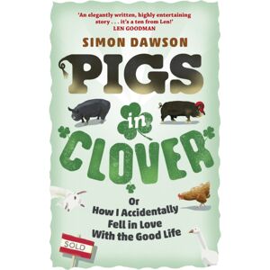Orion Publishing Co Pigs In Clover : Or How I Accidentally Fell In Love With The Good Life