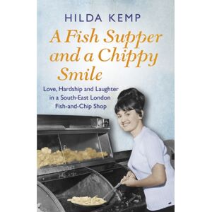 Orion Publishing Co A Fish Supper And A Chippy Smile : Love, Hardship And Laughter In A South East London Fish-And-Chip Shop