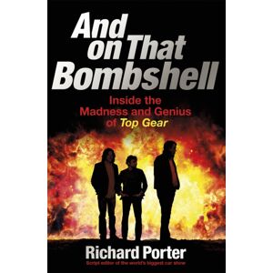 Orion Publishing Co And On That Bombshell : Inside The Madness And Genius Of Top Gear