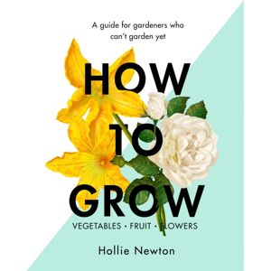 Orion Publishing Co How To Grow : A Guide For Gardeners Who Can'T Garden Yet