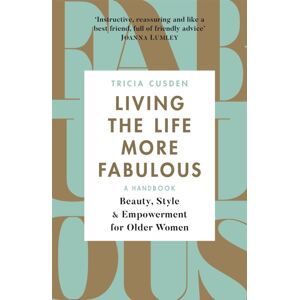 Orion Publishing Co Living The Life More Fabulous : Beauty, Style And Empowerment For Older Women