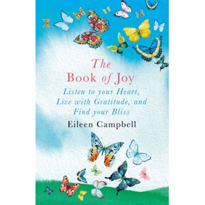 Orion Publishing Co The Book Of Joy : Listen To Your Heart, Live With Gratitude, And Find Your Bliss