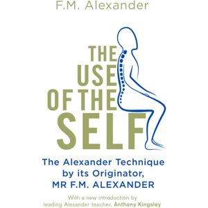 Orion Publishing Co The Use Of The Self : From The Originator Of The Alexander Technique