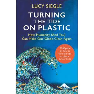Orion Publishing Co Turning The Tide On Plastic : How Humanity (And You) Can Make Our Globe Clean Again