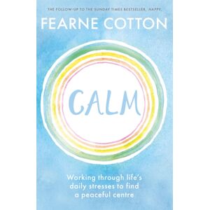 Orion Publishing Co Calm : Working Through Life'S Daily Stresses To Find A Peaceful Centre
